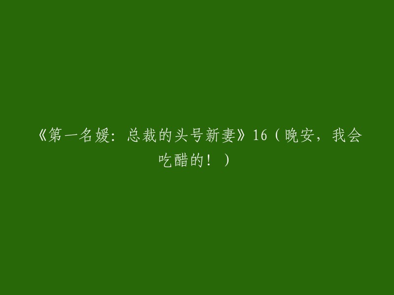 总裁的头号新妻：名媛之路的第16篇(晚安，我会嫉妒的！)"