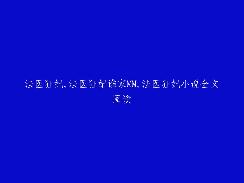 法医女王：独领风骚的医学天才，狂妃传奇，以及一部完整的法医狂妃小说