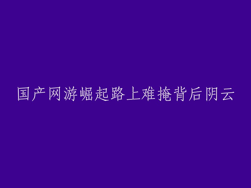 国产网络游戏崛起的道路上难以掩盖其背后的阴云