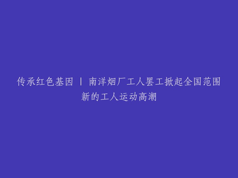 好的，我可以帮你重写这个标题。这个标题的意思是“南洋烟厂工人罢工掀起全国范围新的工人运动高潮”，对吗？如果你有其他问题，我很乐意帮助你。