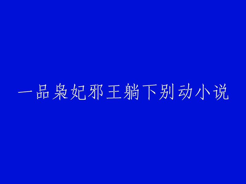 您好！根据您提供的信息，我找到了一篇古代言情小说《一品枭妃：邪王，躺下别动》。如果您需要重写这个标题，可以考虑以下几个方面：
- 从标题中提取关键词，例如“一品枭妃”、“邪王”、“躺下别动”；
- 考虑使用更加吸引人的词汇或者短语；
- 确保标题简洁明了，能够准确地表达文章的主题。