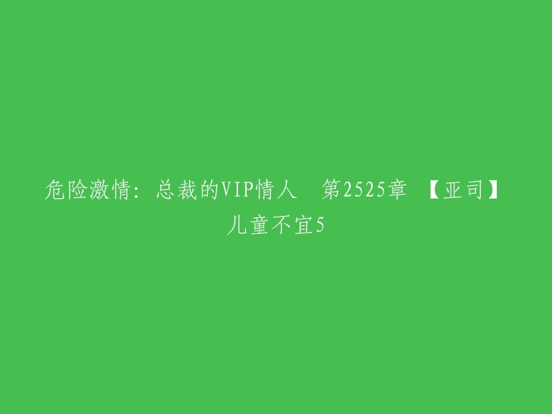 危险爱情：总裁的特权爱人 - 第2525章 【亚司】不适合儿童观看