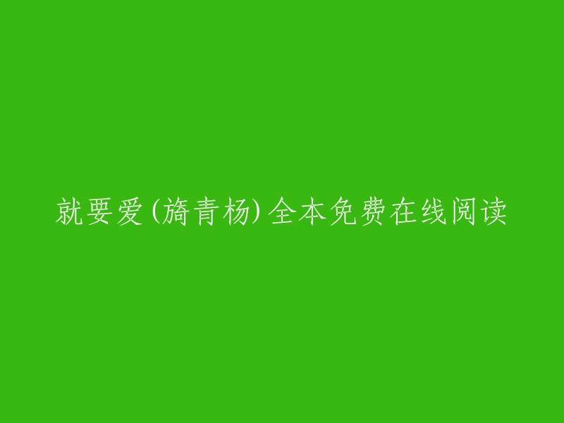 您好，您可以访问起点中文网网站，在那里阅读旖青杨创作的小说《就要爱》全本免费在线阅读。