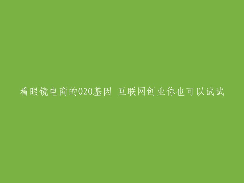 尝试互联网创业：挖掘眼镜电商O2O基因的潜力