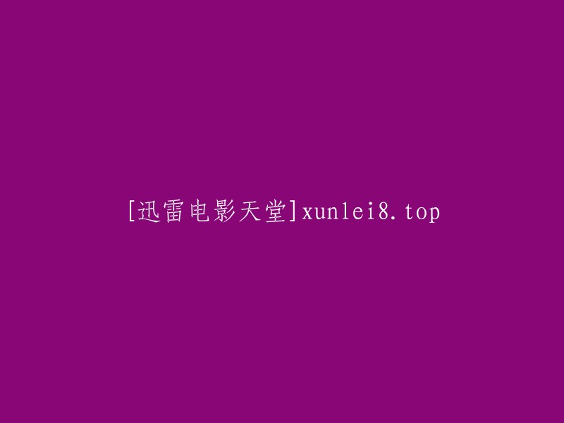 迅雷电影天堂：xunlei8.top - 在线观看高清电影的首选网站"