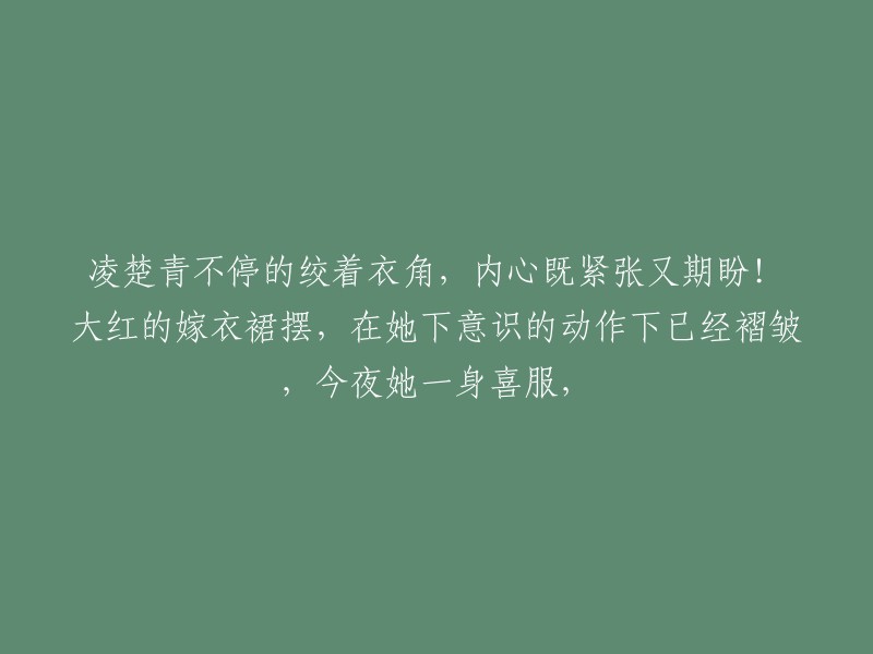 凌楚青紧张兴奋地揉拧衣角，红色嫁衣裙摆在她不自觉的动作下已显皱褶。今夜，她将身披喜服。"