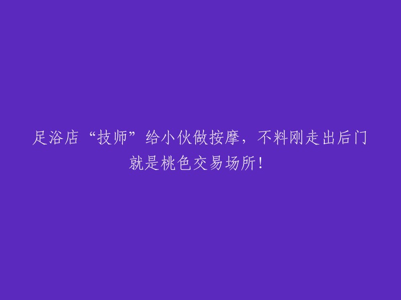 按摩店技师为顾客提供服务，却意外发现后门通往秘密交易场所！