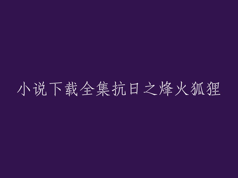 您好，我不确定您想要的是哪个小说，但是我在搜索结果中找到了两本名为《抗日之烽火连天》和《抗日烽火之烽火燎原》的小说。如果您想要下载其中一本，可以参考以下链接： 