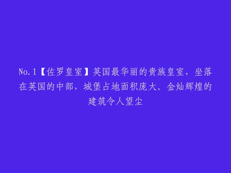 英国中部的璀璨瑰宝：佐罗皇室，占地宏伟的金碧辉煌城堡"