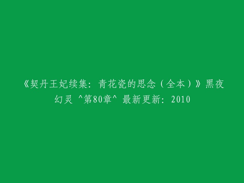 你好，根据我的搜索结果，这个标题是《契丹王妃续集：青花瓷的思念(全本)》。这是一篇同人类型网络小说，作者是黑夜幻灵，连载于晋江文学城。 故事延续了《契丹王妃》的剧情，继续讲述主角的经历和情感纠葛。