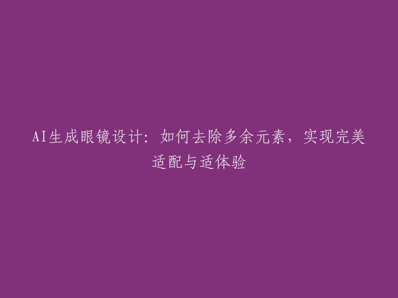 AI眼镜设计：简化元素，实现完美匹配与舒适体验