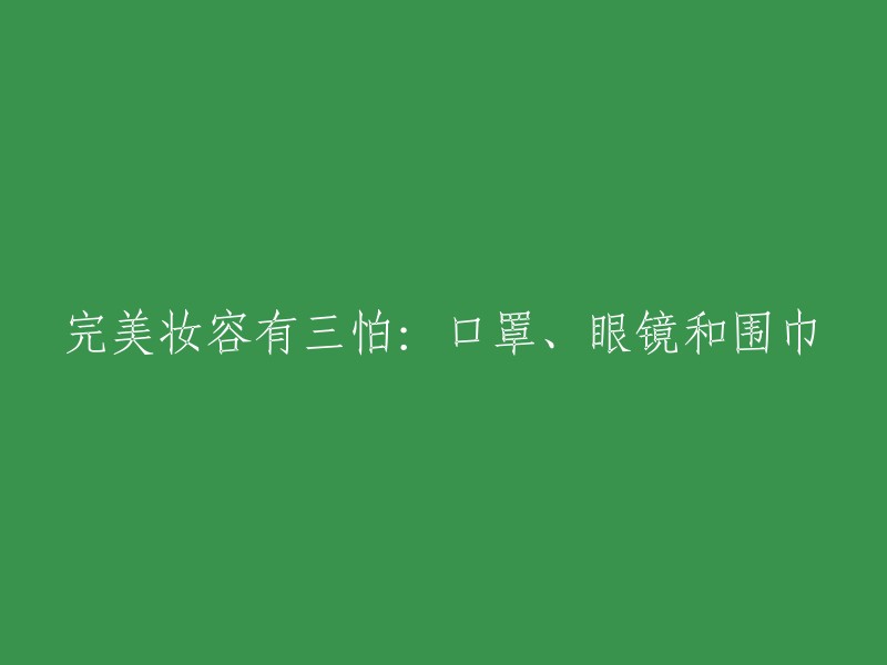 口罩、眼镜和围巾：完美妆容的三大挑战