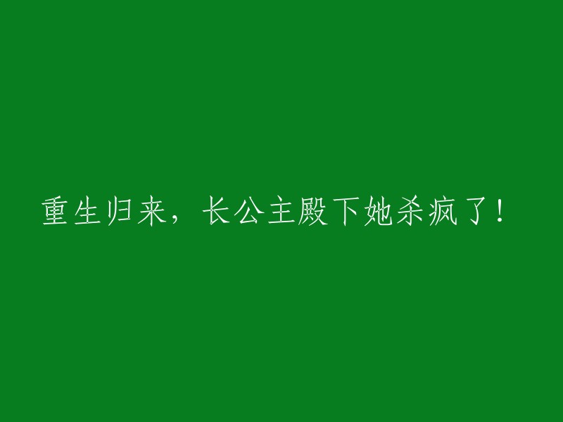 复生后的归来，长公主殿下她陷入疯狂！"