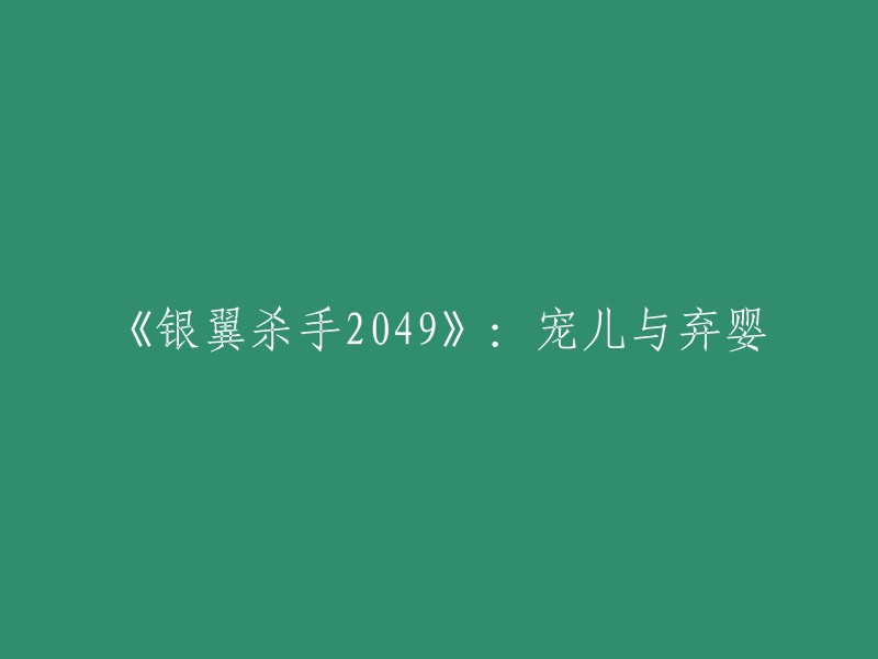 重写《银翼杀手2049》：弃儿与宠儿