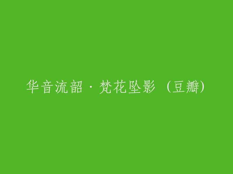 华音流韶·梵花坠影" 在豆瓣(Douban)上的重写标题。