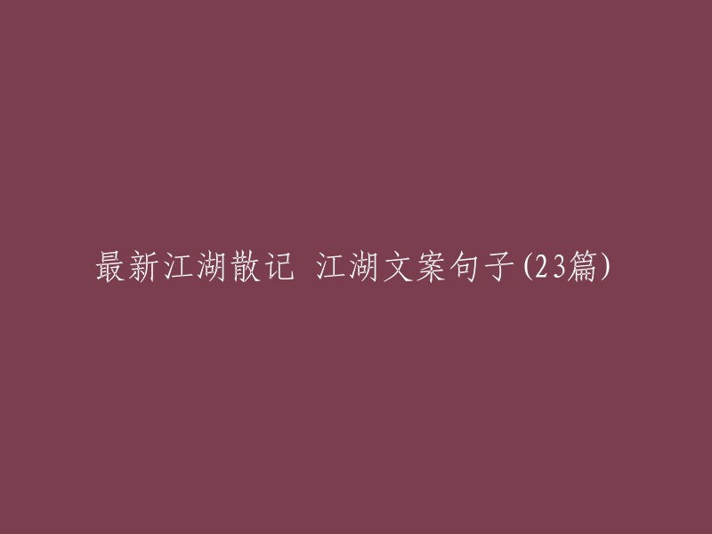 23篇最新江湖散记：独特的江湖故事与引人入胜的文案句子"