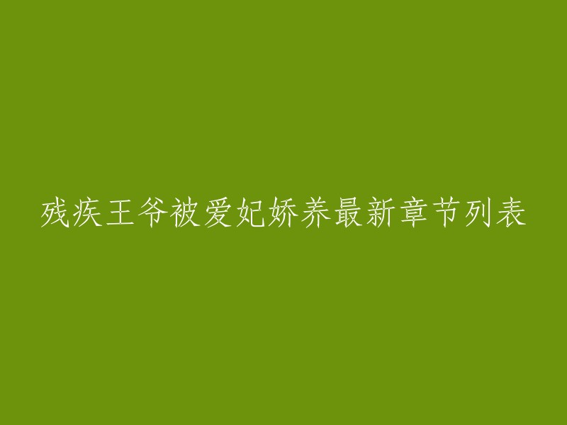 以下是您提供的标题的重写：
- 残疾王爷被爱妃娇养最新章节列表。