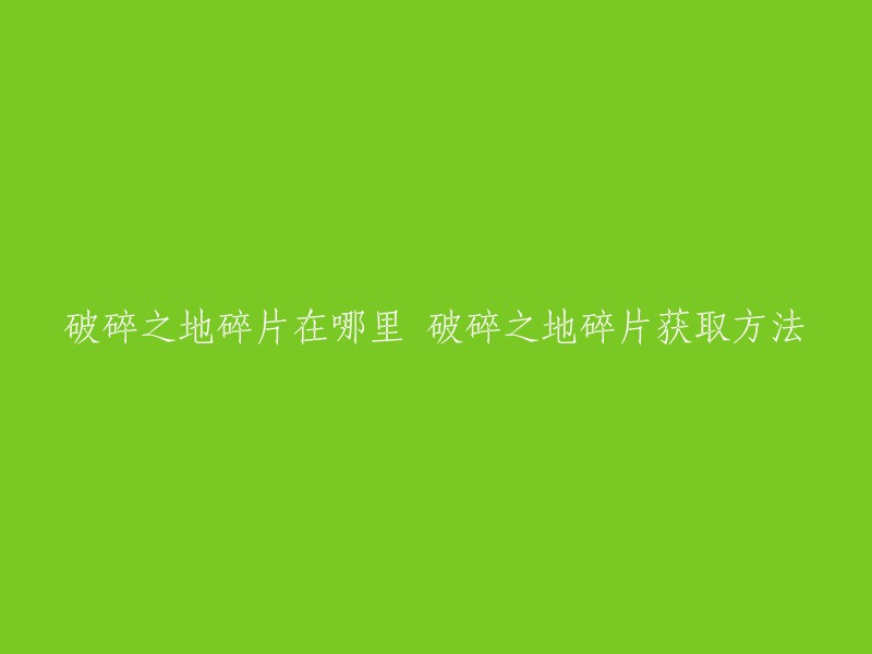 破碎之地是一款游戏，其中的碎片是用来打开特定副本的钥匙。根据搜索结果，以下是一些碎片的获取方法：

- 第1片比较好寻找，可以在顶部找到。
- 接下来的两个寻找时也比较方便，朝着遗迹的方向就能看到有平台，把这些平台全部的清除完毕就能获得碎片。
- 第4个是在祭台的后面，第5个相对在寻找时会有一些难度，玩家需要仔细的寻找金字塔才能完成这一次的任务。