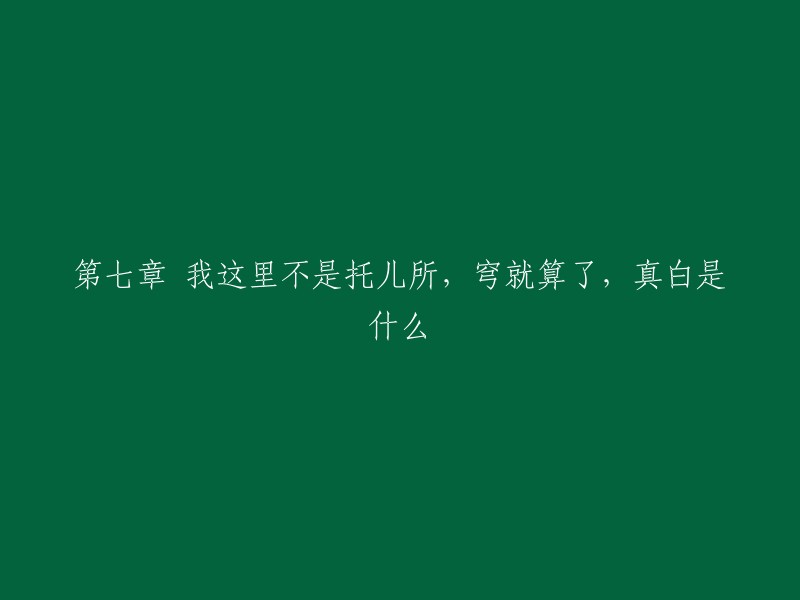 第七章：我并非托儿所，穹可忽略，真白的身份揭晓"