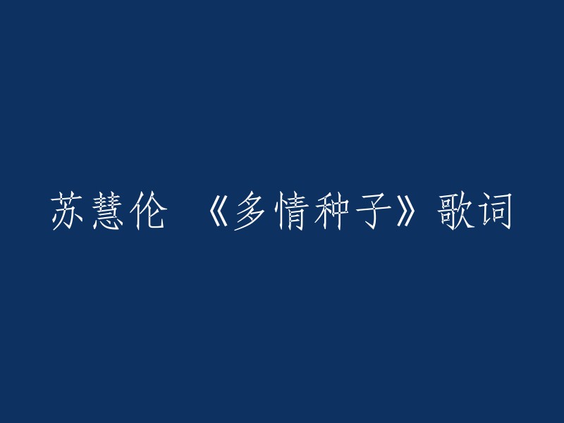 以下是苏慧伦演唱的《多情种子》歌词：

要是这世界有多情种籽，哪日会开花谁会知。
只需一个他，连神化都会一夕之间真实了吗？
这世界又有多少个他。
永远记念那，灿烂而雪亮年华。
要是这世界有多情种籽，有没有苦果谁会知。
只需一个他，连神化都会一夕之间真实了吗？
这世界又有多少个他。
永远记念那，美丽而快乐年华。