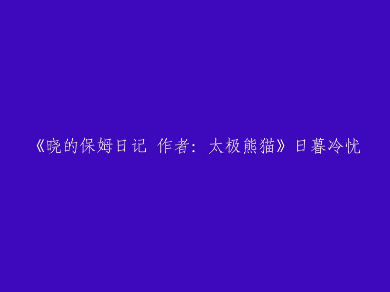 你好，我找到了一篇名为《晓的保姆日记 作者：太极熊猫》的作品，作者是日暮冷忧。这篇作品是一部穿越时空、体育竞技和恶搞的小说。   