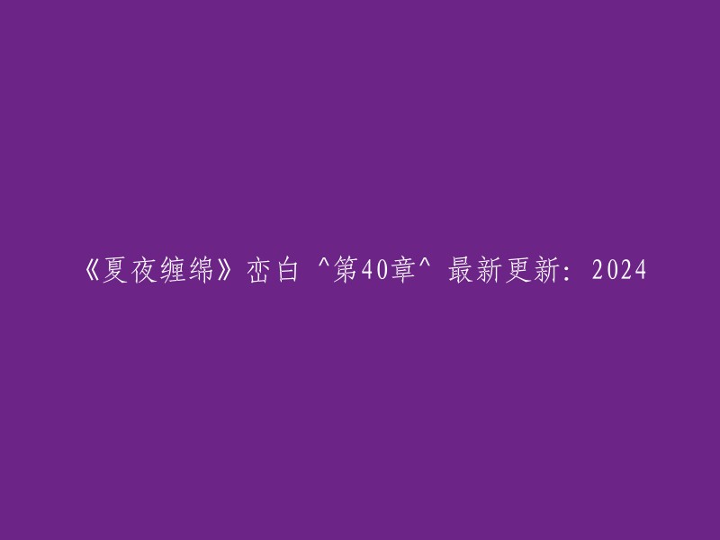 夏夜的缠绵：峦白第40章 - 2024年最新更新"