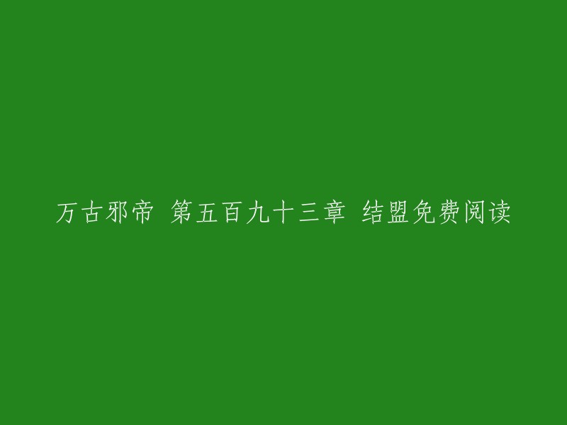 万古邪帝 第五百九十三章 结盟免费阅读。您可以在书旗小说在线免费阅读《万古邪帝》的全部内容。 