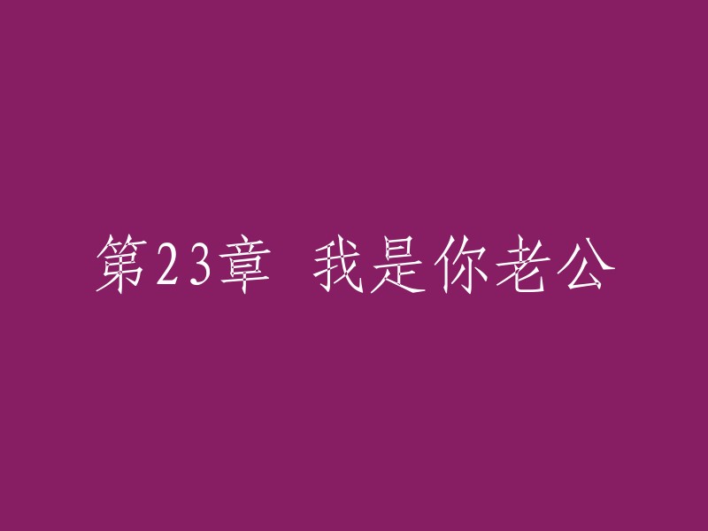 第23章 这是我，你的丈夫