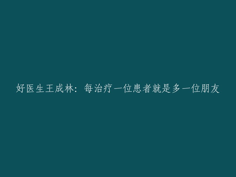 王成林医生：治疗患者，结交更多朋友