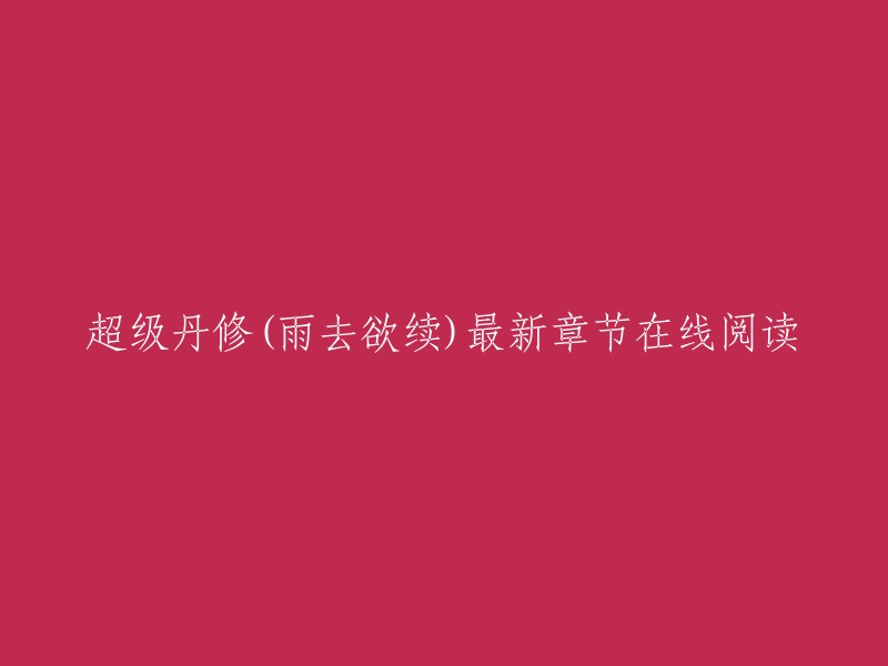 超级丹修(雨去欲续)最新章节在线阅读。您可以在起点中文网上找到超级丹修的章节，其中包括最新章节。 