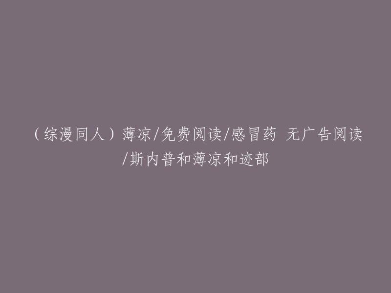 综漫同人)《薄凉》：免费阅读，无需担心广告，与斯内普、迹部共度的感冒药时光