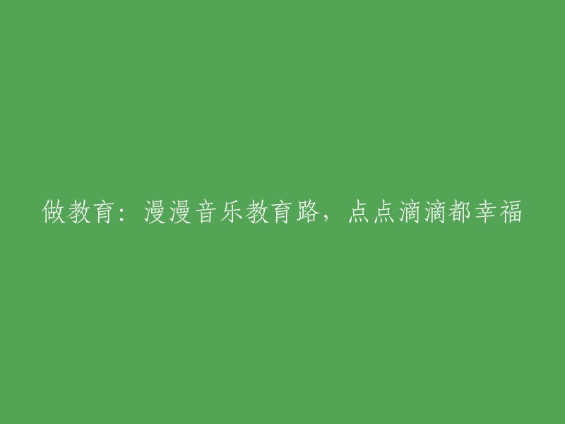 在教育之旅中享受音乐的幸福：细微处的教育与音乐的融合