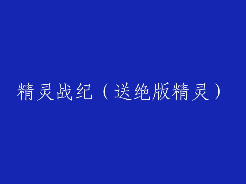 绝版精灵大赠送！体验《精灵战纪》的奇幻冒险"