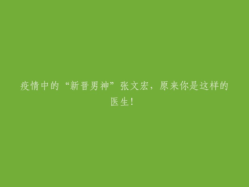 疫情期间的‘新晋男神’张文宏：揭秘你所不知道的医生形象！"