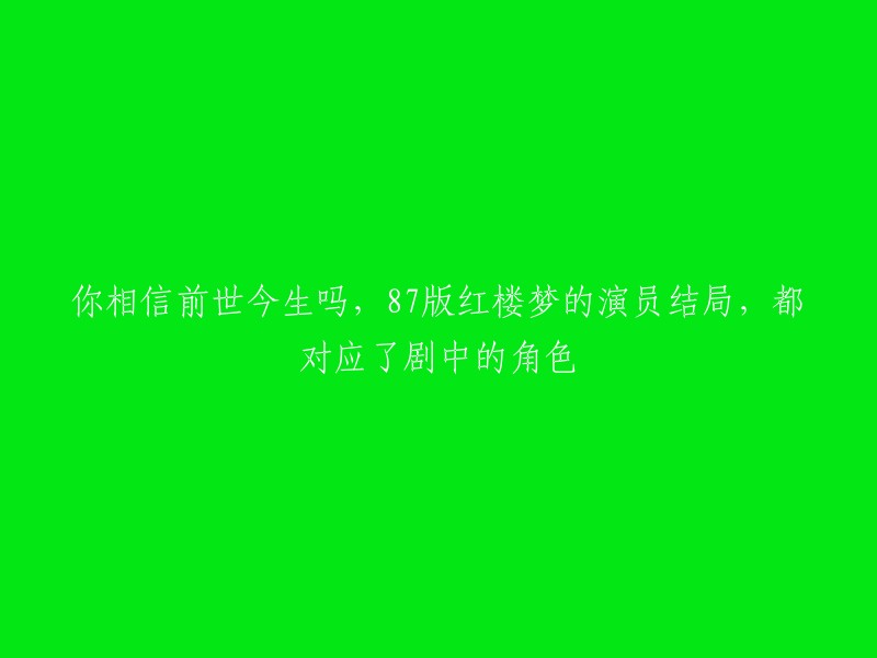 7版《红楼梦》的演员命运和角色结局惊人相似，这是因为87版《红楼梦》的选角非常成功，让观众看到了真实的红楼一梦。   但是，87版电视剧对原著的魔改，并因此影响了所谓的“原创结局”，导致很多对原著了解不深的观众误解角色和剧情很多年，甚至单独拎出来结局都有逻辑硬伤。