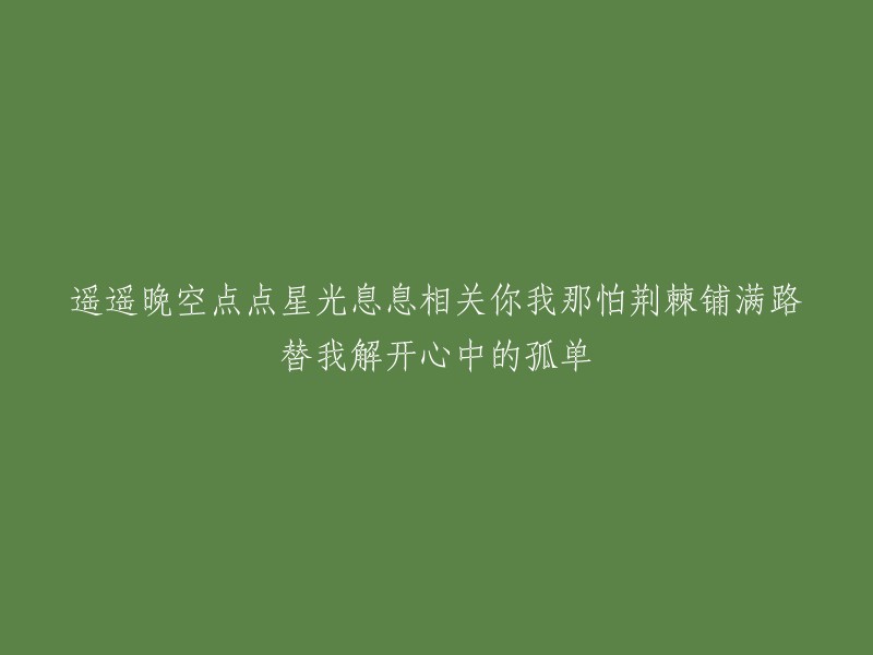 在遥远的夜空中，点点星光与你我息息相关，即使荆棘铺满道路，也请帮我解开心中的孤独。