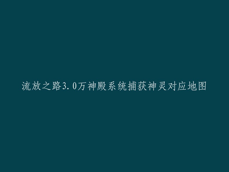 根据我的搜索结果，您需要重写这个标题为：

流放之路3.0万神殿系统捕捉神灵对应地图    