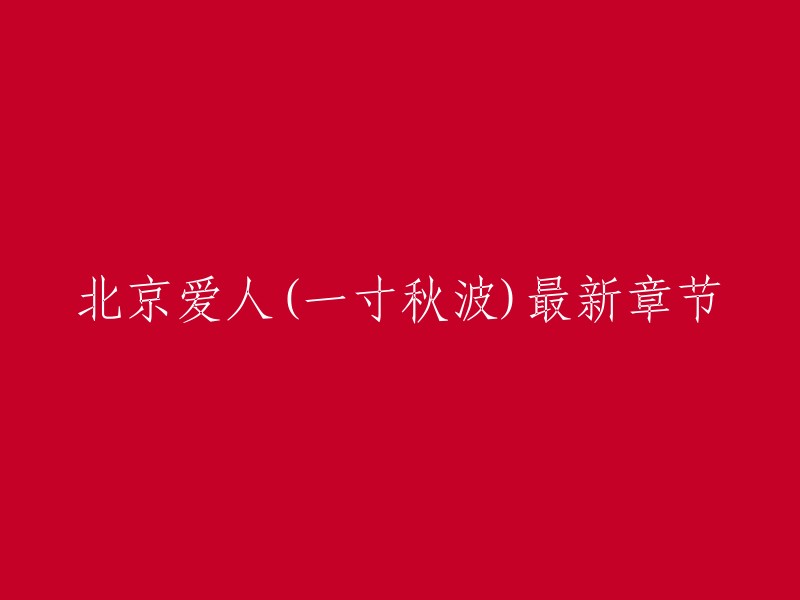 《北京爱人(一寸秋波)》是由当代文学经典作家林语堂的《京华烟云》所改编而成的同名电视剧。该剧于1994年在中国大陆地区首播，由陈道明、赵雅芝、李若彤等人主演。 

如果您想阅读小说版的话，我不确定有没有电子版，但是您可以在当当网或京东图书上购买实体书。