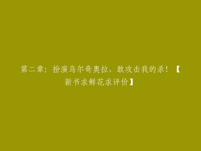 第二章：挑战乌尔奇奥拉，敢来攻击我的就死吧！【新书求鲜花求评价】