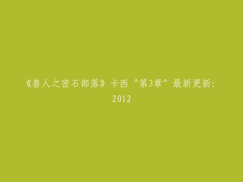 兽人之密石部落" 卡西 ^ 第3章 ^ 最新更新：2012年