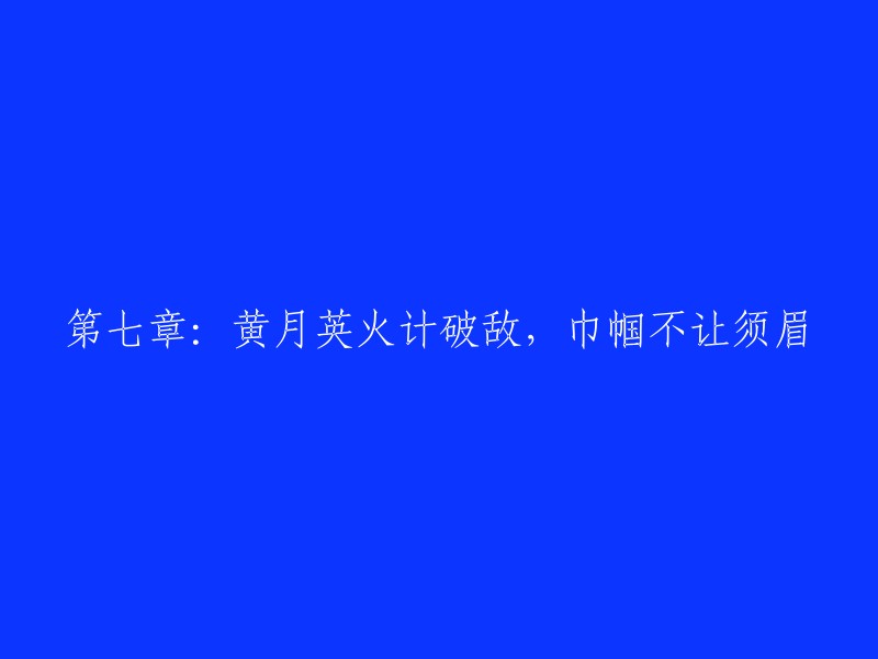 第七章：黄月英巧妙运用火计，展现女性智慧与勇气"