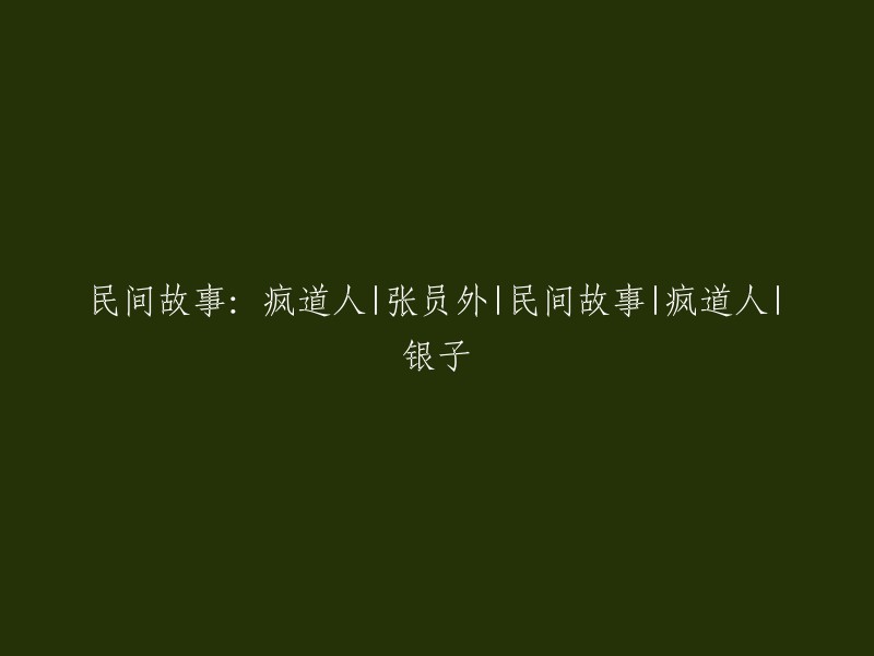 张员外与疯道人：一则揭示人性与财富的民间故事"