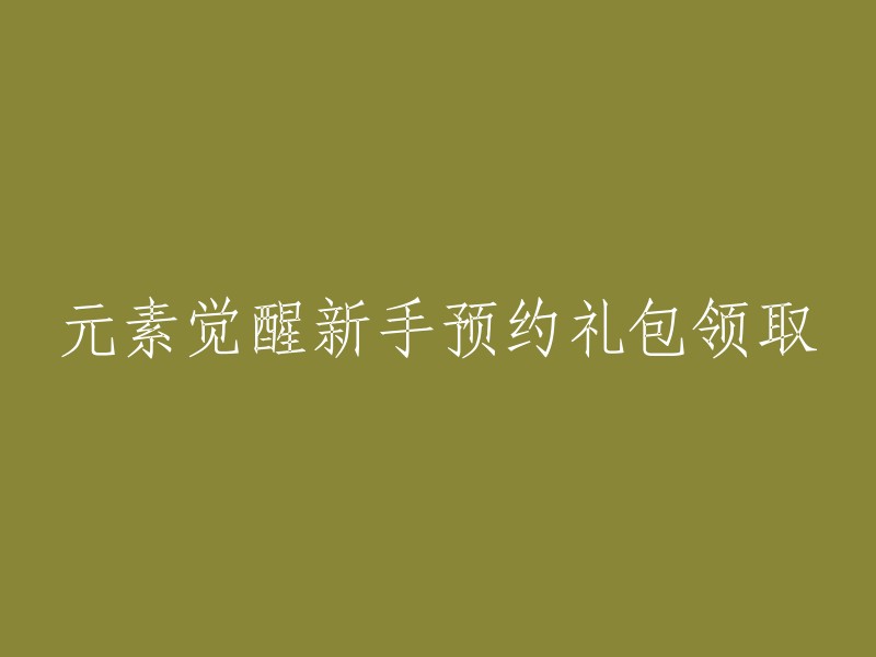 元素觉醒：新手预约礼包，抢先领取！"