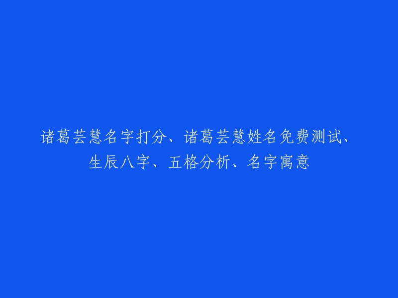 诸葛芸慧名字评价、免费姓名测试、生辰八字分析、五格解析及寓意探究