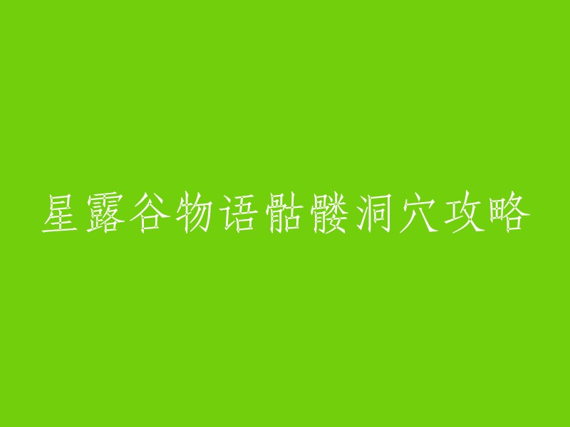 您好！星露谷物语骷髅洞穴攻略的标题可以改为“星露谷物语：如何进入骷髅洞穴并完成任务？”。