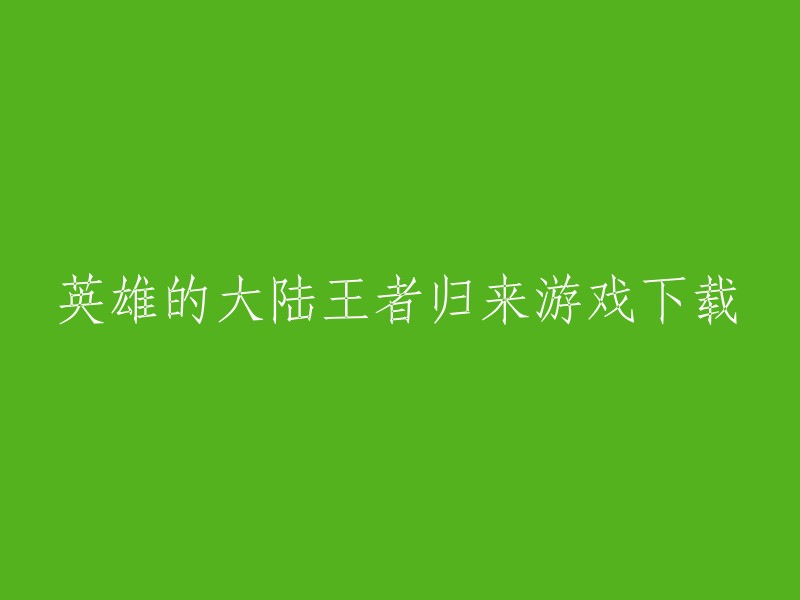 英雄的大陆王者归来是一款角色扮演手游，您可以在官方网站或者TapTap上下载最新版本。此外，40手游网也提供了英雄的大陆王者归来游戏下载。