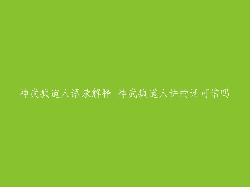 神武疯道人是一位网络名人，他在网络上以独特的言论和观点引起了众多网友的关注。 神武疯道人语录是他在网络上发表的一些富有哲理的言论，被广大网友称为“神武疯道人语录”。 这些语录不仅具有深刻的哲理，更具有现实的指导意义。 但是，这些话语是否可信度需要根据具体情况而定。 