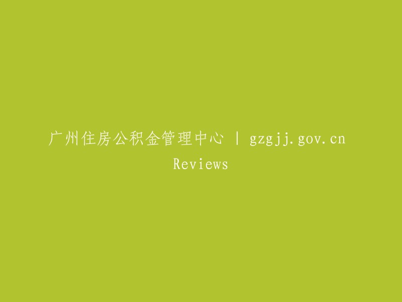 广州住房公积金管理中心官方网站(gzgjj.gov.cn)评价"