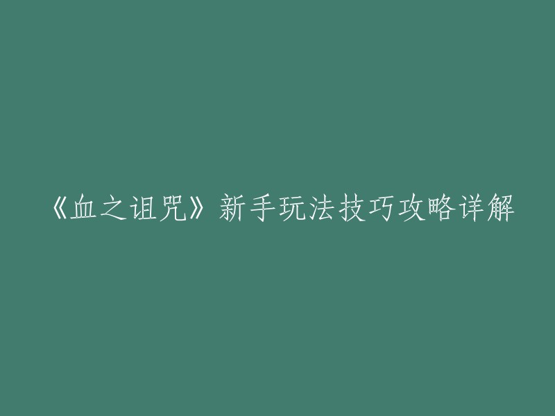 《血之诅咒》新手玩法技巧攻略详解。