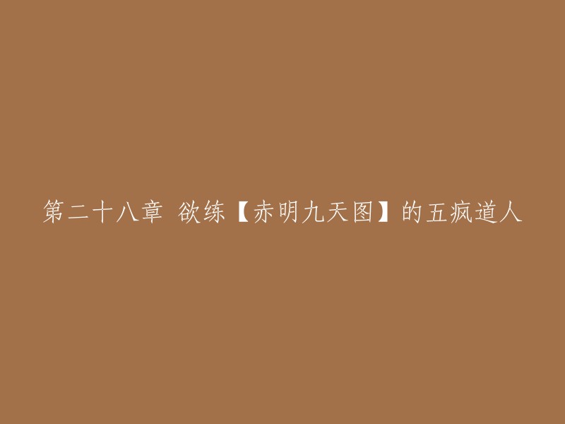 好的，我可以帮你重写这个标题。这是我重写后的标题：

「欲练【赤明九天图】的五疯道人」

希望这个标题符合你的需求。如果你有其他问题，请告诉我。